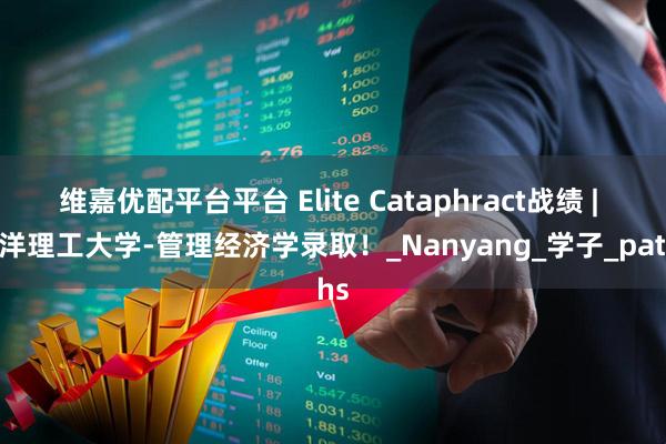 维嘉优配平台平台 Elite Cataphract战绩 | 南洋理工大学-管理经济学录取！_Nanyang_学子_paths